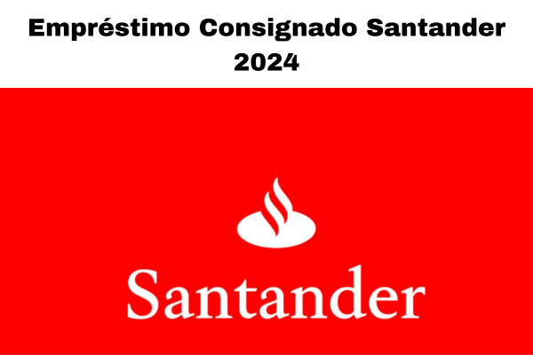 Tudo que Você Precisa Saber sobre Empréstimo Consignado Santander 2024